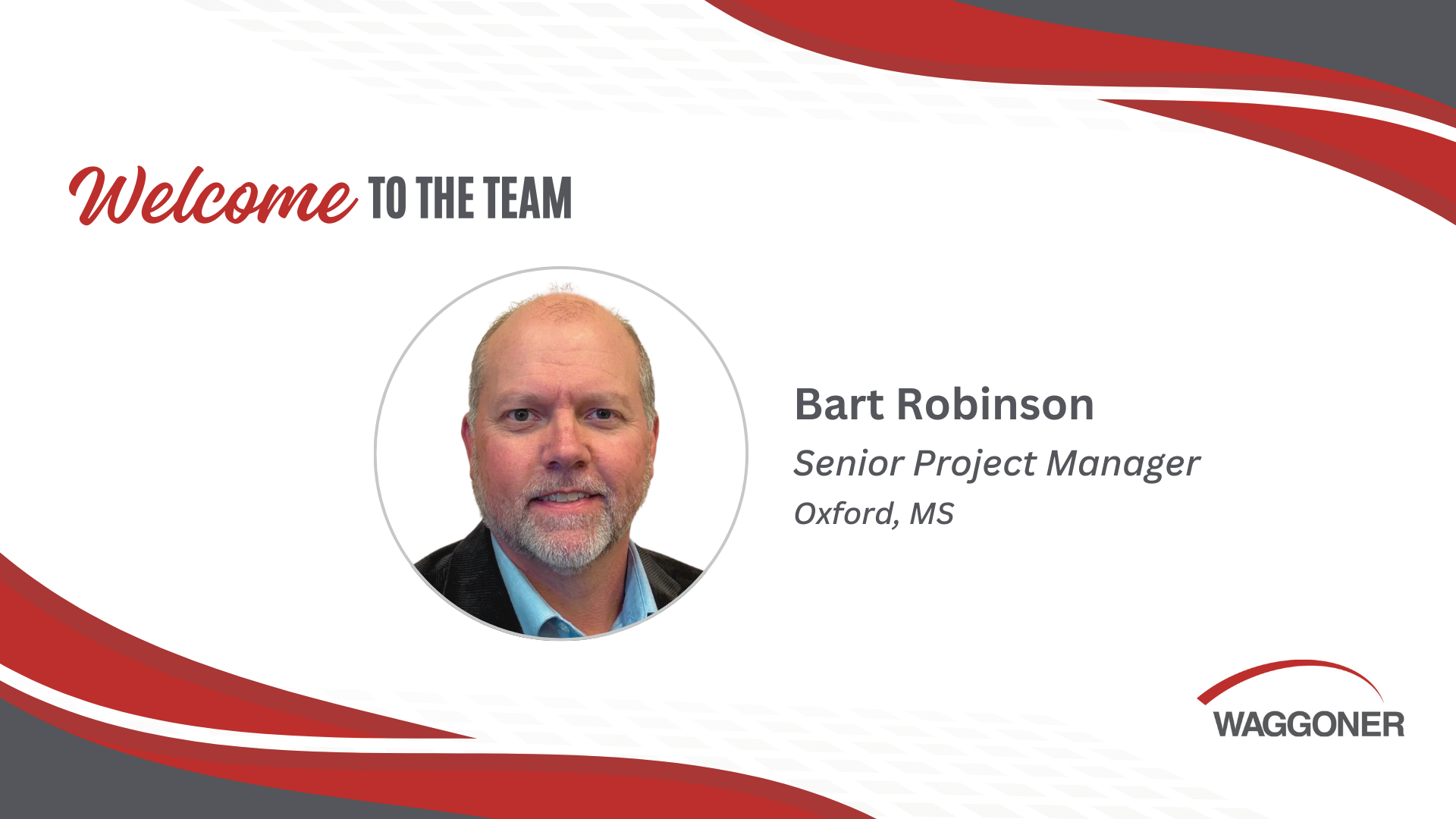 A Waggoner Engineering graphic welcoming Bart Robinson as a Senior Project Manager in Oxford, MS. The design features "Welcome to the Team" in red and gray text, with Bart’s headshot in a circular frame. His name, title, and location are displayed to the right, along with the Waggoner logo in the bottom corner.