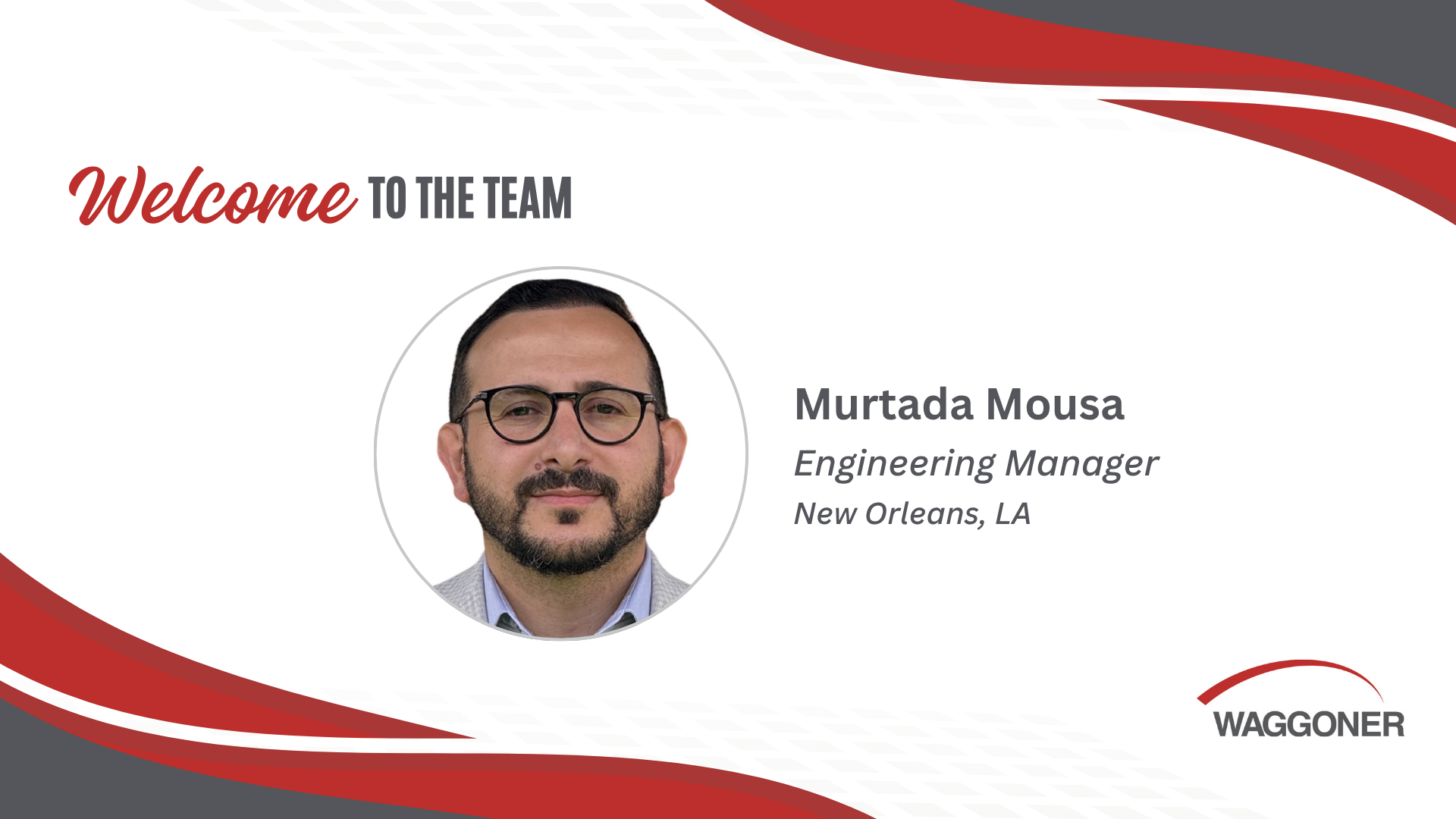 Murtada Mousa - Welcome To The Team Welcome graphic introducing Murtada Mousa as Engineering Manager based in New Orleans, LA. His portrait is centered within a circle, accompanied by the text "Welcome to the team" at the top and the Waggoner logo in the bottom right corner. Red and gray wave elements frame the background.