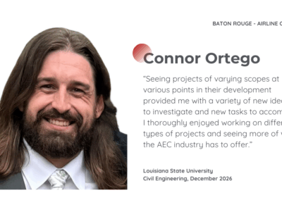 Connor Ortego, Civil Engineering student at Louisiana State University (December 2026), shares that exposure to diverse projects helped him explore new ideas and tasks while deepening his understanding of the AEC industry.