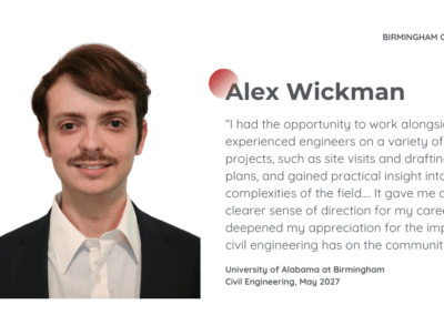 Alex Wickman, Civil Engineering student at the University of Alabama at Birmingham (May 2027), shares how his internship deepened his appreciation for the field and helped clarify his career direction through practical project experience.